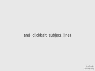 @talraviv
talraviv.org
and clickbait subject lines
 