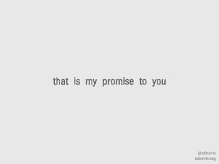 @talraviv
talraviv.org
that is my promise to you
 