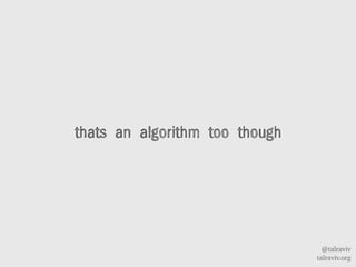 @talraviv
talraviv.org
thats an algorithm too though
 