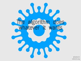 @talraviv
talraviv.org
The algorithm does
whatever it wants
 