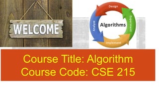 Course Title: Algorithm
Course Code: CSE 215
 