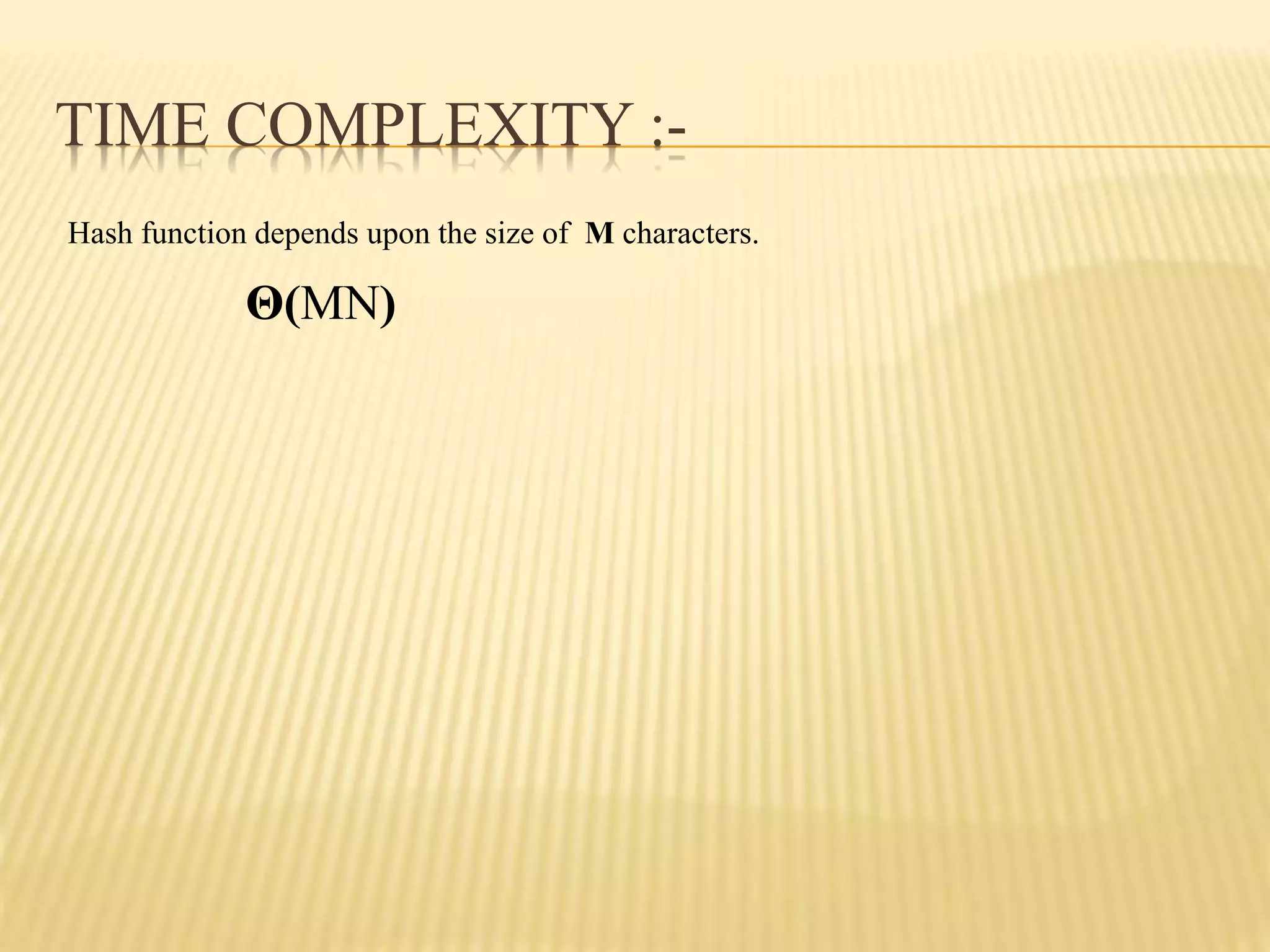 TIME COMPLEXITY :-
Hash function depends upon the size of M characters.
Θ(MN)
 