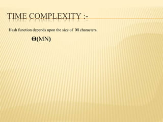 TIME COMPLEXITY :-
Hash function depends upon the size of M characters.
Θ(MN)
 