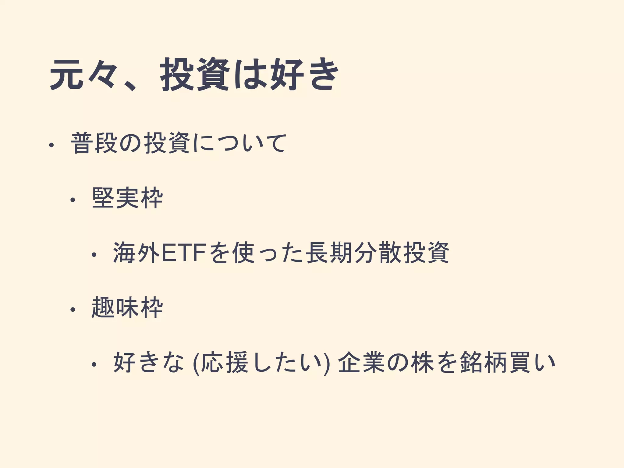 元々、投資は好き
• 普段の投資について
• 堅実枠
• 海外ETFを使った長期分散投資
• 趣味枠
• 好きな (応援したい) 企業の株を銘柄買い
 