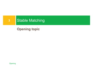 Iris Hui-Ru Jiang Fall 2014
CHAPTER 1
INTRODUCTION
IRIS H.-R. JIANG
Outline
¨ Content:
¤ Opening: stable matching
¤ Five representative problems
¨ Reading:
¤ Chapter 1
Opening
2
Opening topic
Stable Matching
3
Opening
IRIS H.-R. JIANG
Opening
¨ We start from an algorithmic problem that illustrates many of
the themes we will be emphasizing.
1. It is motivated by some very natural and practical concerns.
2. From these, we formulate a clean and simple statement of a
problem.
3. The algorithm to solve the problem is very clean as well.
4. Most of our work will be spent in proving that it is correct and
giving an acceptable bound on the amount of time it takes to
terminate with an answer.
Opening
4
 