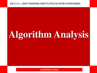 ALGORITHM CLASSS
Algorithm Analysis
DS C C++ JAVA TRAINING INSTITUTES IN KPHB HYDERABAD
 