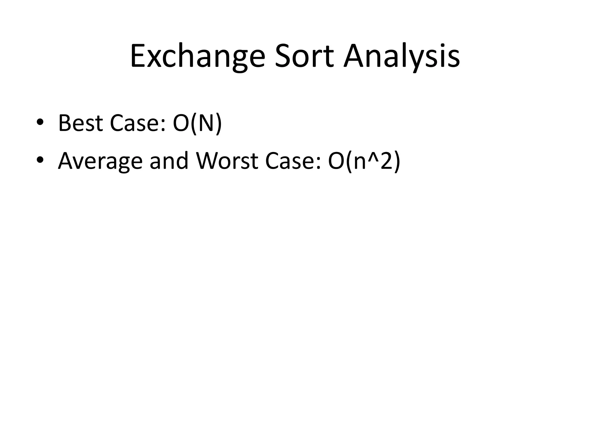 Exchange Sort Analysis
• Best Case: O(N)
• Average and Worst Case: O(n^2)
 