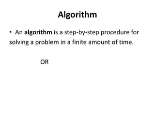 Algorithm
• An algorithm is a step-by-step procedure for
solving a problem in a finite amount of time.
OR
 