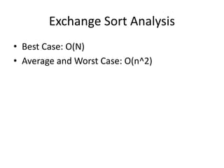 Exchange Sort Analysis
• Best Case: O(N)
• Average and Worst Case: O(n^2)
 
