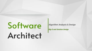 Software
Architect
Algorithm Analysis & Design
Big-O and Solution Design
 