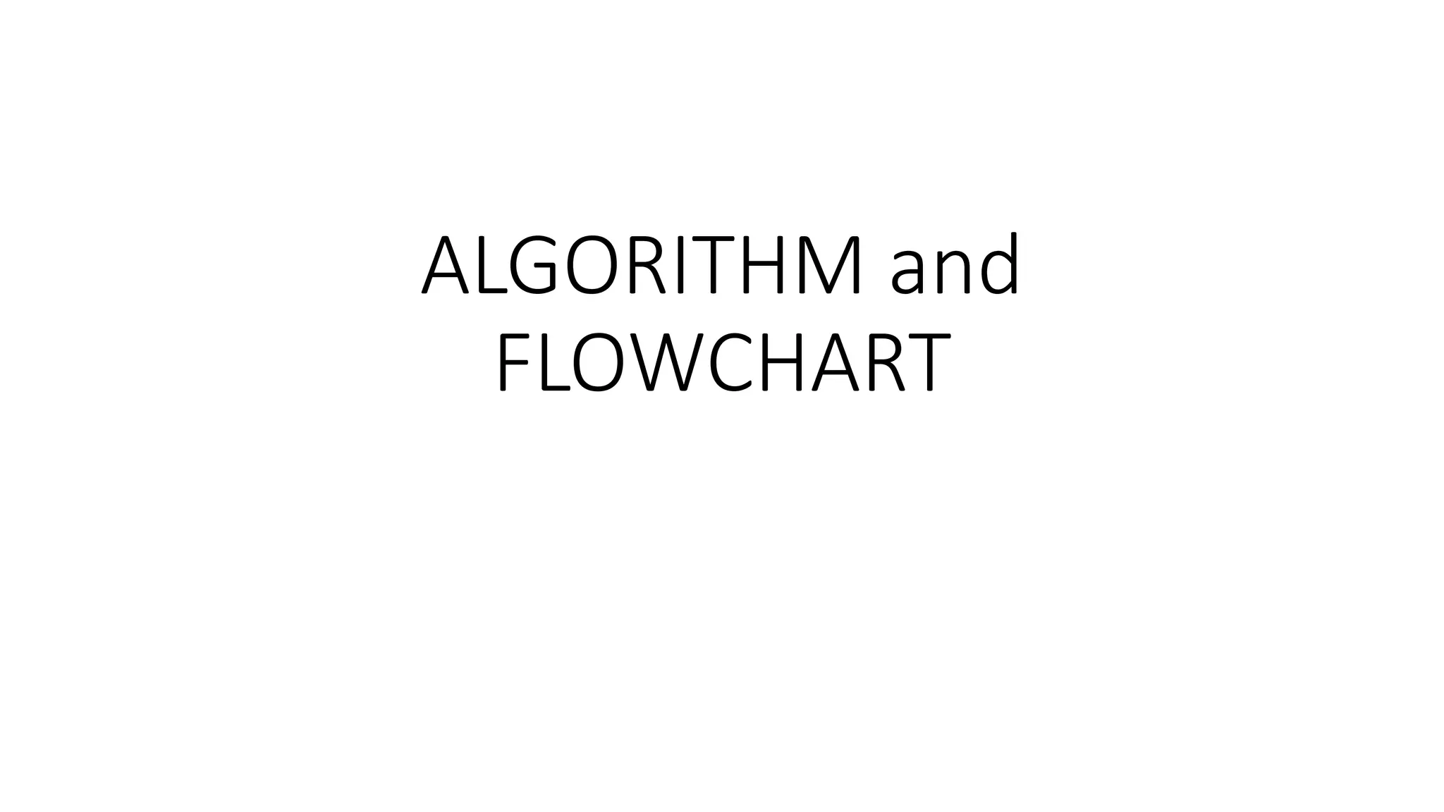 ALGORITHM and
FLOWCHART
 