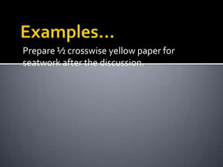 Prepare ½ crosswise yellow paper for
seatwork after the discussion.
 