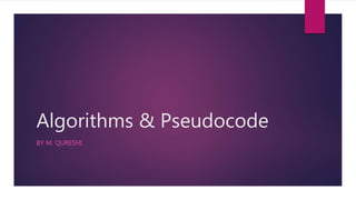 Algorithms & Pseudocode
BY M. QURESHI
 