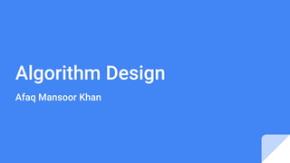 Algorithm Design
Afaq Mansoor Khan
 