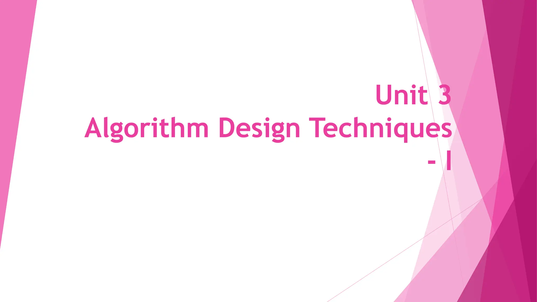 Unit 3 Algorithm Design Techniques - I 