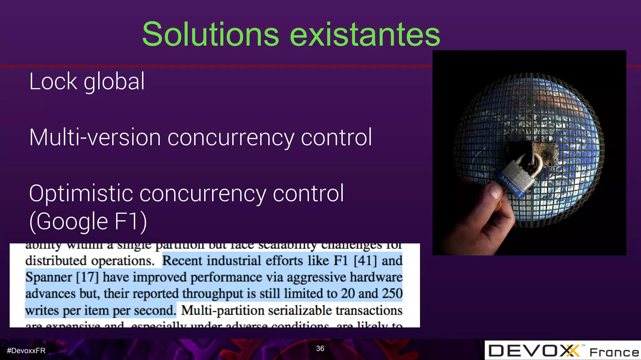 #DevoxxFR
Solutions existantes
36
Lock global
Multi-version concurrency control
Optimistic concurrency control
(Google F1)
 