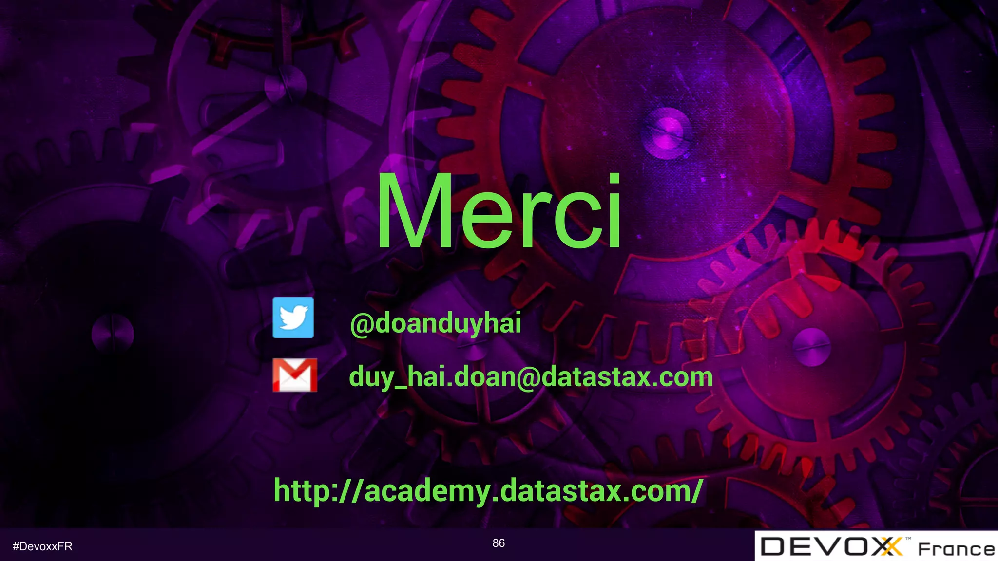 #DevoxxFR
Merci
86
@doanduyhai
duy_hai.doan@datastax.com
http://academy.datastax.com/
 