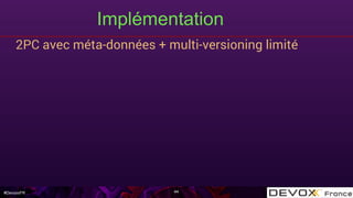 #DevoxxFR
2PC avec méta-données + multi-versioning limité
Implémentation
44
 