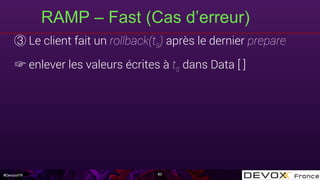 #DevoxxFR
RAMP – Fast (Cas d’erreur)
60
Le client fait un rollback(ts) après le dernier prepare
☞ enlever les valeurs écrites à ts dans Data [ ]
 
