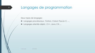 Langages de programmation
Deux types de langages:
 Langages procéduraux : Fortran, Cobol, Pascal, C, …
 Langages orienté...