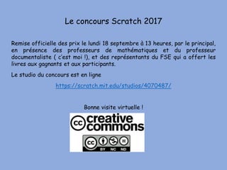 Le concours Scratch 2017
Remise officielle des prix le lundi 18 septembre à 13 heures, par le principal,
en présence des p...