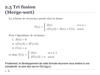 2.5 Tri fusion
(Merge-sort)
Finalement, le développement de cette formule récursive nous amène à une
complexité au pire des cas en O(n.log2
n).
20
 