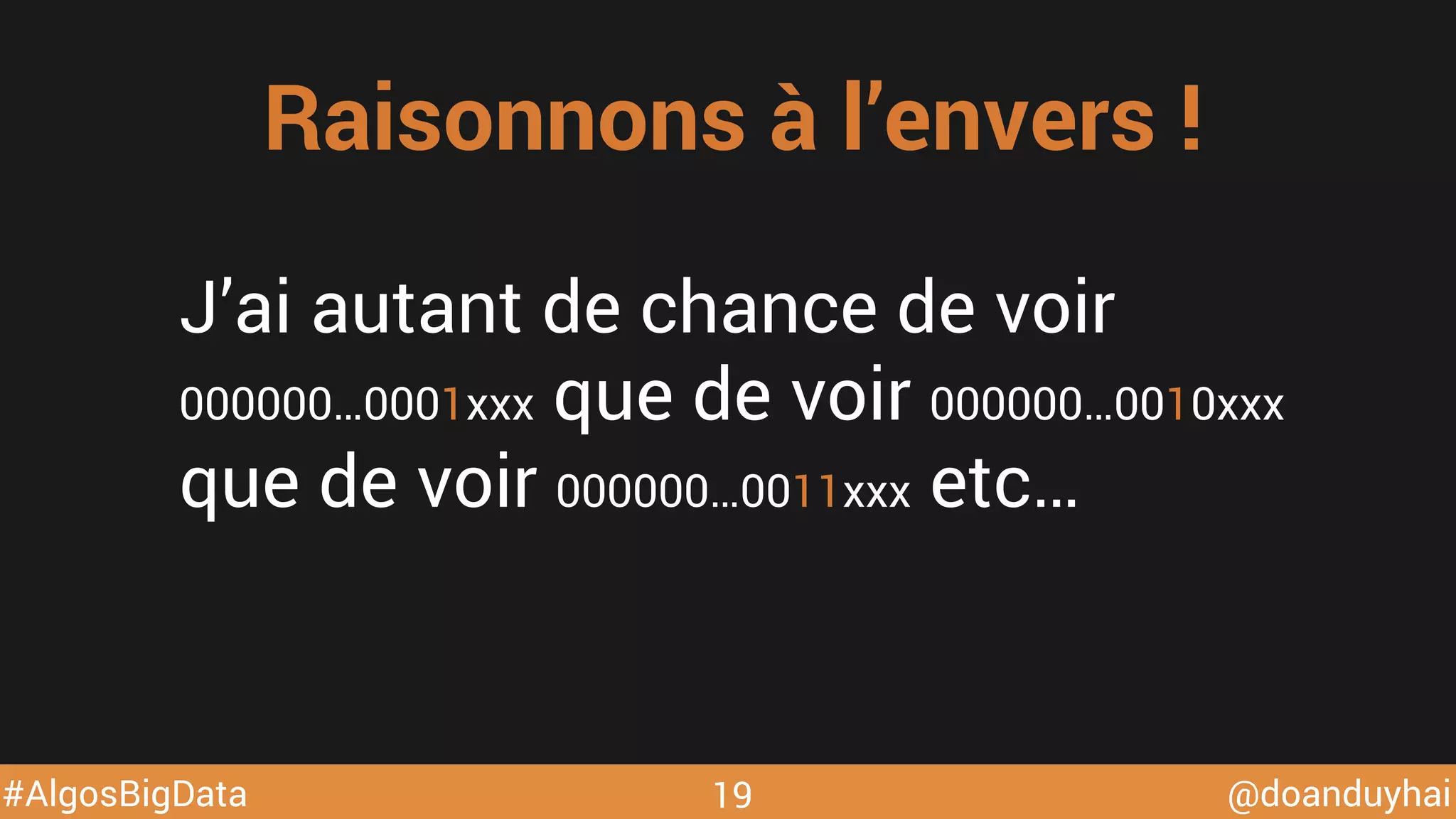 @doanduyhai#AlgosBigData 19
Raisonnons à l’envers !
J’ai autant de chance de voir
000000…0001xxx que de voir 000000…0010xxx
que de voir 000000…0011xxx etc…
 