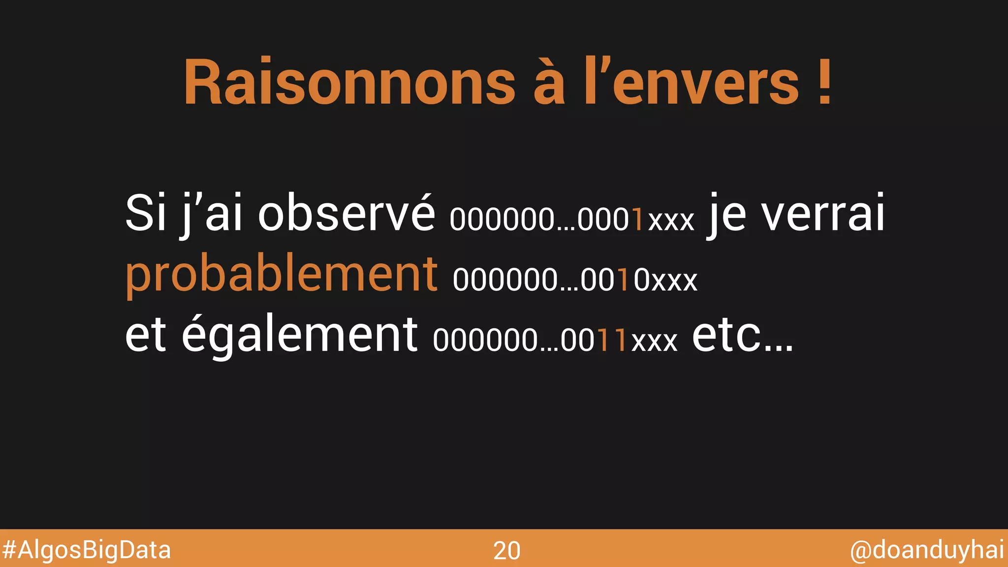 @doanduyhai#AlgosBigData 20
Raisonnons à l’envers !
Si j’ai observé 000000…0001xxx je verrai
probablement 000000…0010xxx
et également 000000…0011xxx etc…
 