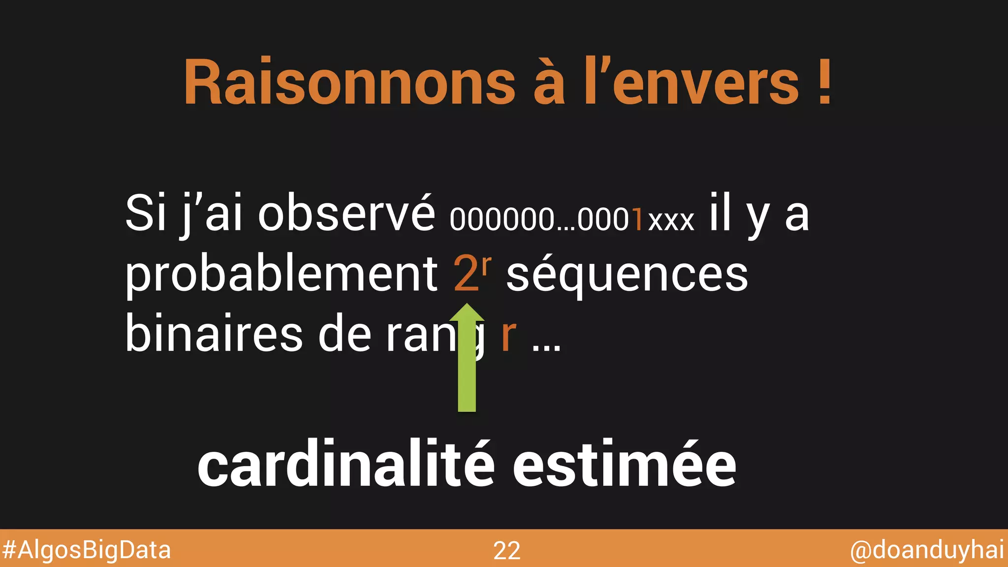 @doanduyhai#AlgosBigData 22
Raisonnons à l’envers !
Si j’ai observé 000000…0001xxx il y a
probablement 2r séquences
binaires de rang r …
cardinalité estimée
 