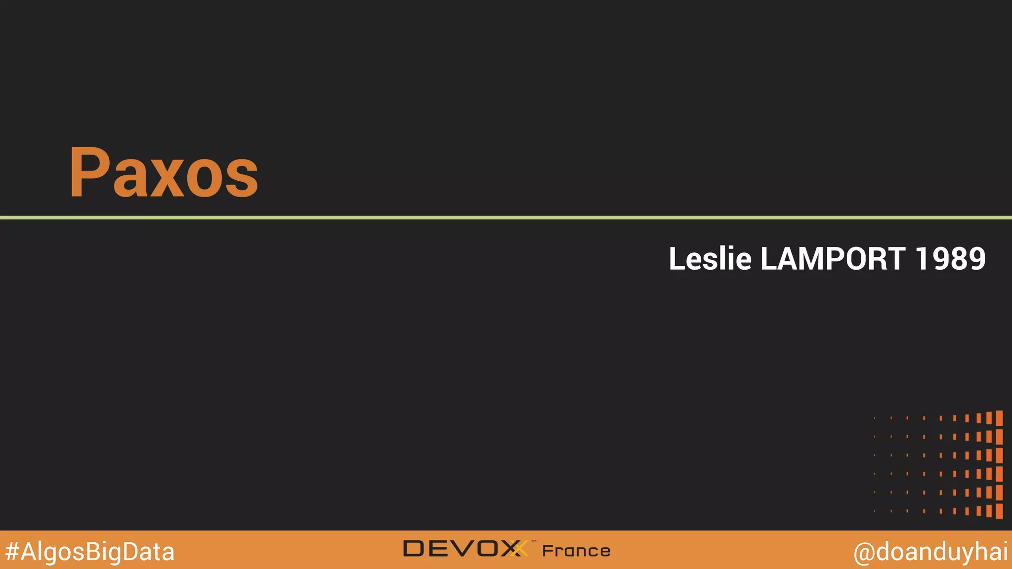@YourTwitterHandle@YourTwitterHandle@doanduyhai#AlgosBigData
Paxos
Leslie LAMPORT 1989
 