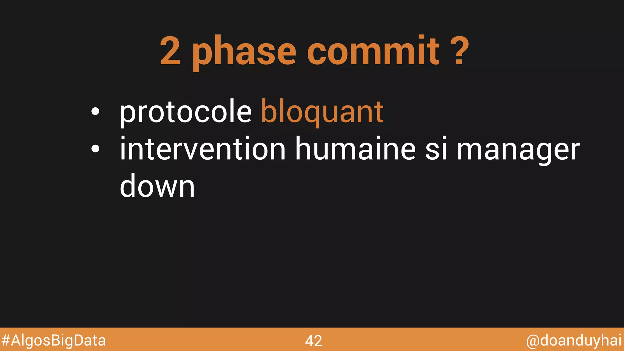 @doanduyhai#AlgosBigData 42
•  protocole bloquant
•  intervention humaine si manager
down
2 phase commit ?
 
