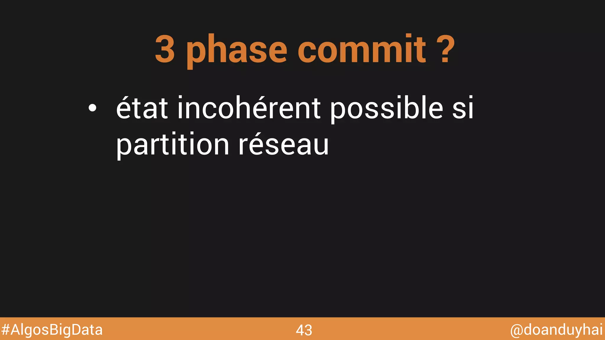 @doanduyhai#AlgosBigData 43
•  état incohérent possible si
partition réseau
3 phase commit ?
 