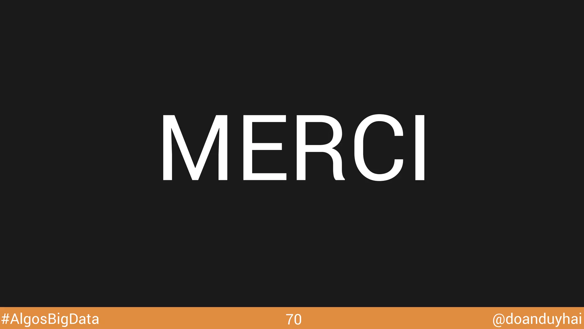 @doanduyhai#AlgosBigData
MERCI"
70
 