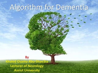 Algorithm for Dementia
By
Khaled Osama Abo-Shae3ra
Lecturer of Neurology
Assiut University
 