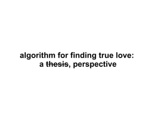 algorithm for finding true love:  a  thesis , perspective 
