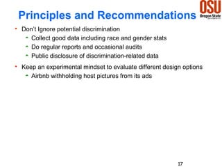 Principles and Recommendations
 Don’t Ignore potential discrimination
 Collect good data including race and gender stats...