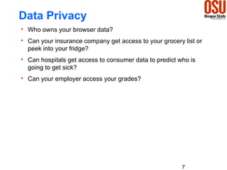 Data Privacy
 Who owns your browser data?
 Can your insurance company get access to your grocery list or
peek into your ...