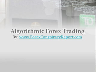 Algorithmic Forex Trading
By: www.ForexConspiracyReport.com
 