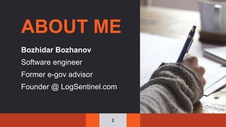 ABOUT ME
Bozhidar Bozhanov
Software engineer
Former e-gov advisor
Founder @ LogSentinel.com
2
 