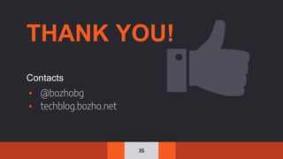 35
THANK YOU!
Contacts
▪ @bozhobg
▪ techblog.bozho.net
 