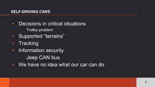 ▪ Decisions in critical situations
▫ Trolley problem
▪ Supported “terrains”
▪ Tracking
▪ Information security
▫ Jeep CAN bus
▪ We have no idea what our car can do
SELF-DRIVING CARS
7
 