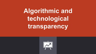 Algorithmic and
technological
transparency
 