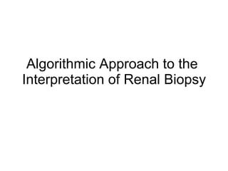 Algorithmic Approach to the  Interpretation of Renal Biopsy 