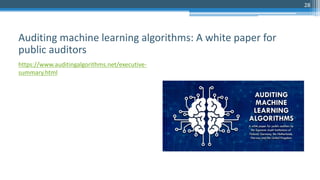 28
https://www.auditingalgorithms.net/executive-
summary.html
Auditing machine learning algorithms: A white paper for
public auditors
 