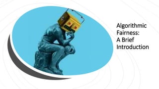 Algorithmic
Fairness:
A Brief
Introduction
 