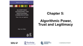 Chapter 5:
Algorithmic Power,
Trust and Legitimacy
 