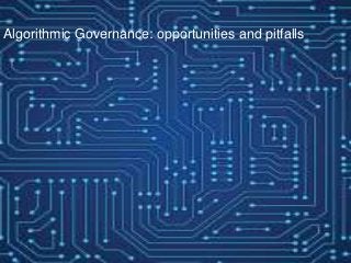 Algorithmic Governance: opportunities and pitfalls
 