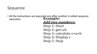 Sequence
• All the instructions are executed one after another is called sequence
execution.
 