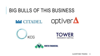 BIG BULLS OF THIS BUSINESS
6ALGORITHMIC TRADING
 