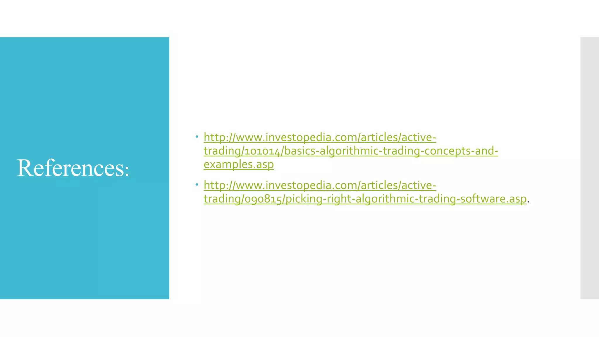 Conclusion:
 Algo trading is a very competitive field in which
technology is a crucial factor.
 With the help of the algorithmic trading system the trade
activity becomes faster and better.
 
